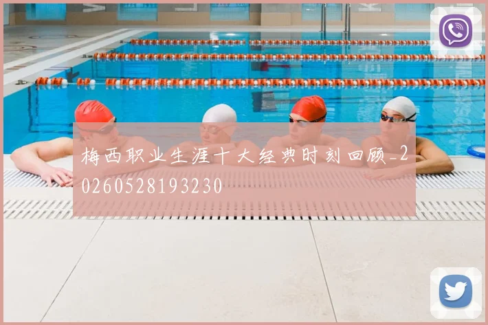 梅西职业生涯十大经典时刻回顾_20260528193230