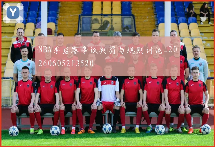 NBA季后赛争议判罚与规则讨论_20260605213520